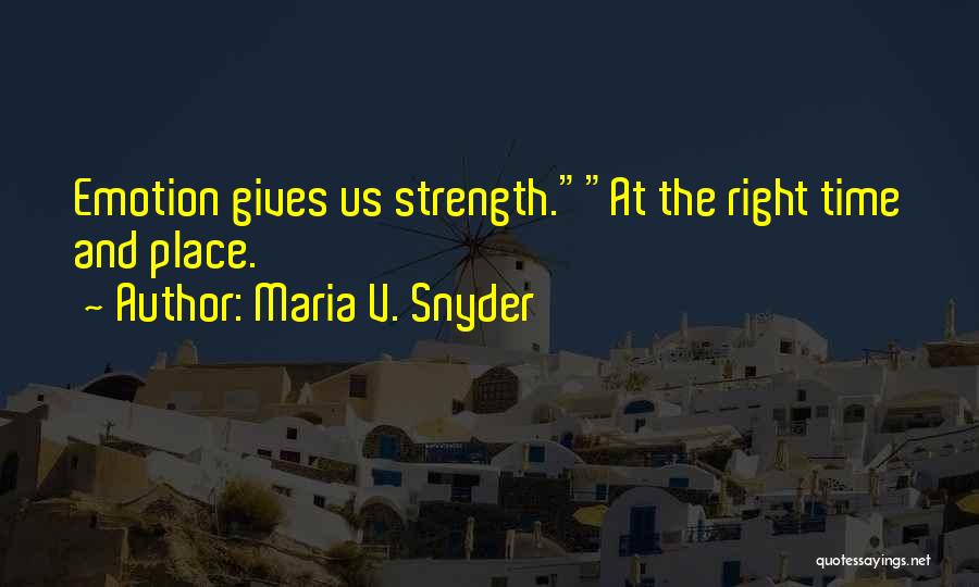 Maria V. Snyder Quotes: Emotion Gives Us Strength.at The Right Time And Place.