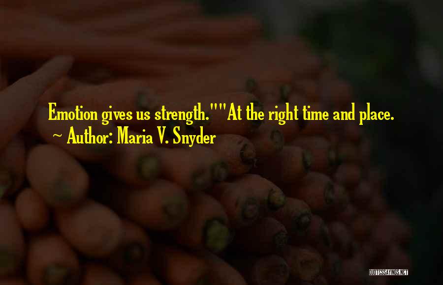 Maria V. Snyder Quotes: Emotion Gives Us Strength.at The Right Time And Place.