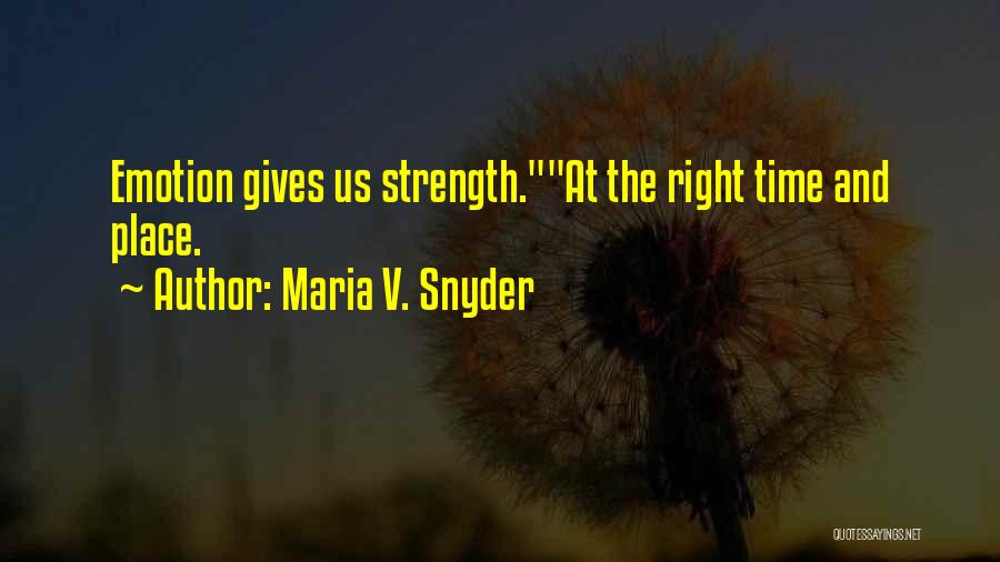 Maria V. Snyder Quotes: Emotion Gives Us Strength.at The Right Time And Place.