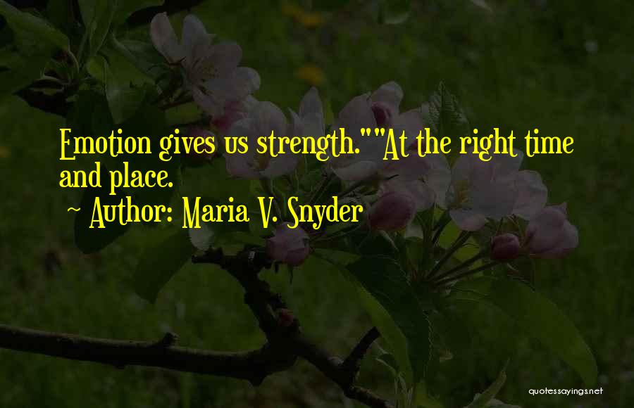 Maria V. Snyder Quotes: Emotion Gives Us Strength.at The Right Time And Place.