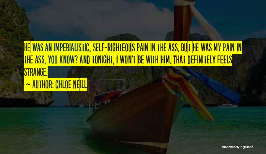 Chloe Neill Quotes: He Was An Imperialistic, Self-righteous Pain In The Ass. But He Was My Pain In The Ass, You Know? And