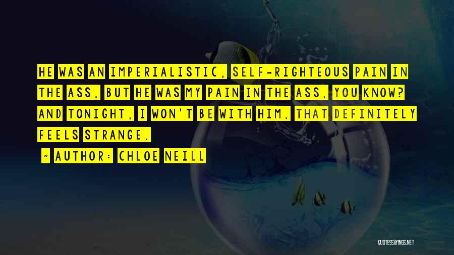 Chloe Neill Quotes: He Was An Imperialistic, Self-righteous Pain In The Ass. But He Was My Pain In The Ass, You Know? And