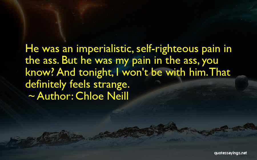 Chloe Neill Quotes: He Was An Imperialistic, Self-righteous Pain In The Ass. But He Was My Pain In The Ass, You Know? And