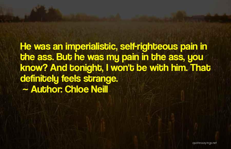 Chloe Neill Quotes: He Was An Imperialistic, Self-righteous Pain In The Ass. But He Was My Pain In The Ass, You Know? And