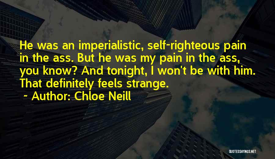 Chloe Neill Quotes: He Was An Imperialistic, Self-righteous Pain In The Ass. But He Was My Pain In The Ass, You Know? And