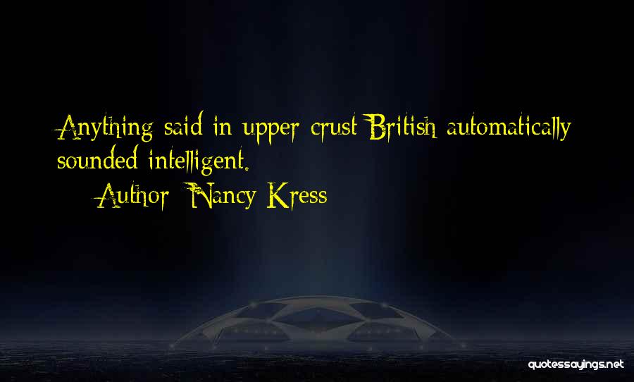 Nancy Kress Quotes: Anything Said In Upper-crust British Automatically Sounded Intelligent.