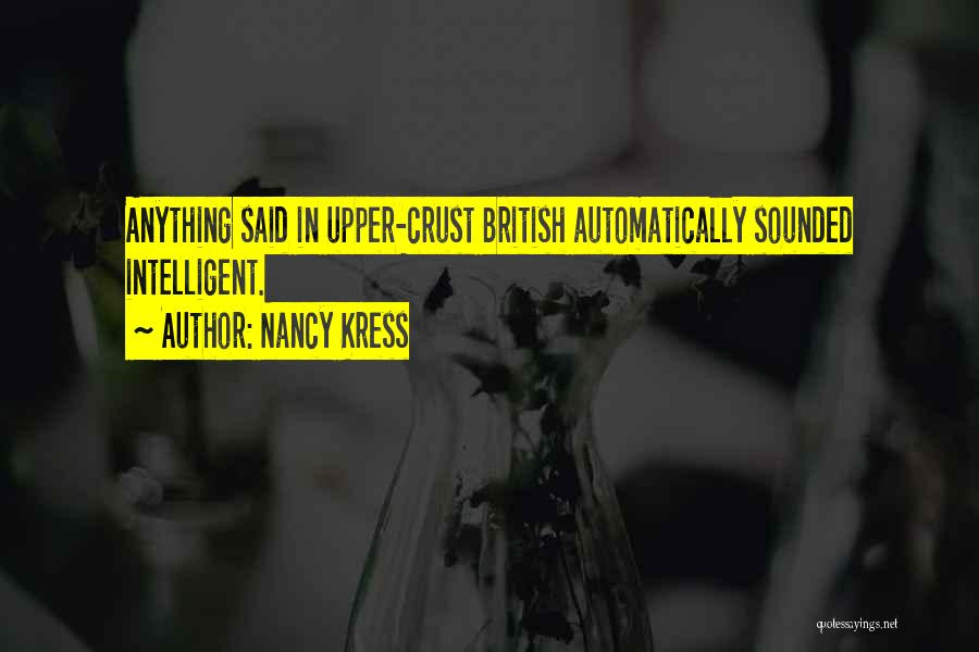 Nancy Kress Quotes: Anything Said In Upper-crust British Automatically Sounded Intelligent.