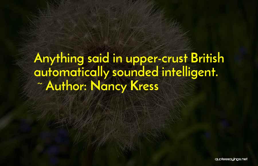 Nancy Kress Quotes: Anything Said In Upper-crust British Automatically Sounded Intelligent.