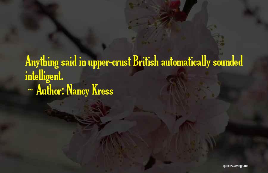Nancy Kress Quotes: Anything Said In Upper-crust British Automatically Sounded Intelligent.