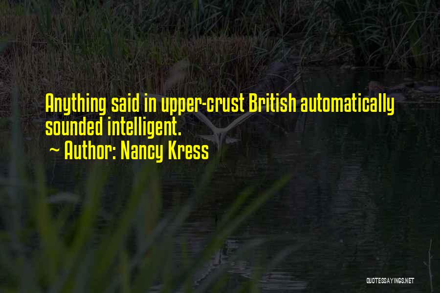 Nancy Kress Quotes: Anything Said In Upper-crust British Automatically Sounded Intelligent.