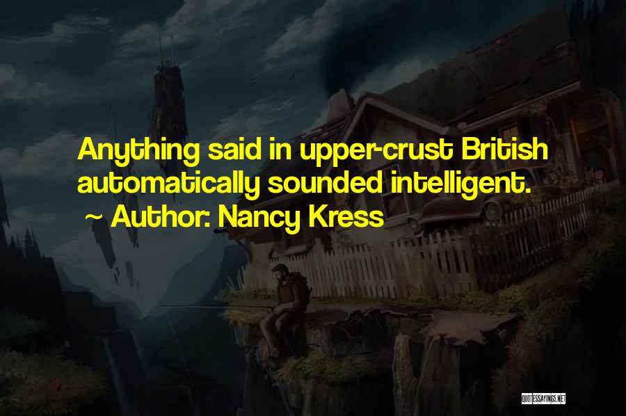 Nancy Kress Quotes: Anything Said In Upper-crust British Automatically Sounded Intelligent.