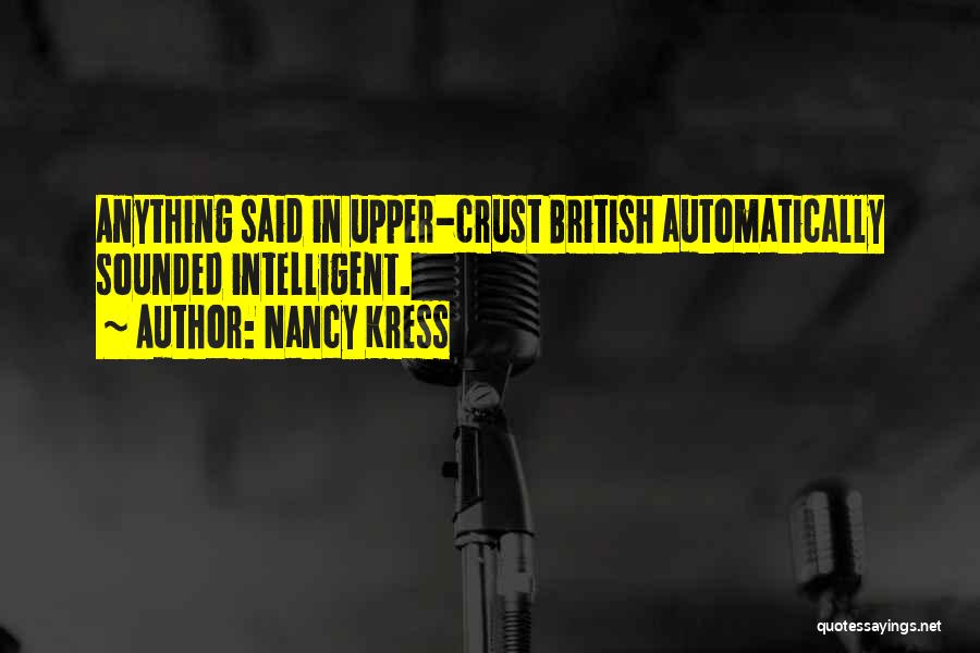 Nancy Kress Quotes: Anything Said In Upper-crust British Automatically Sounded Intelligent.