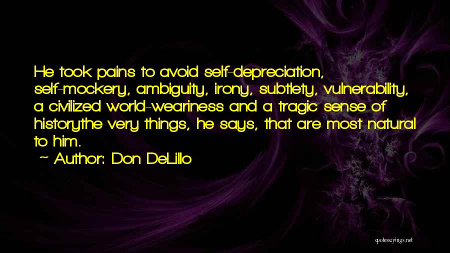 Don DeLillo Quotes: He Took Pains To Avoid Self-depreciation, Self-mockery, Ambiguity, Irony, Subtlety, Vulnerability, A Civilized World-weariness And A Tragic Sense Of Historythe