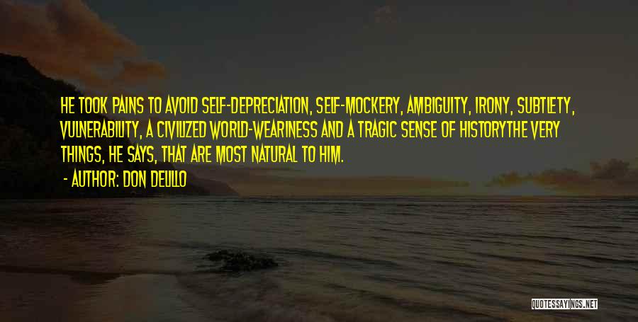 Don DeLillo Quotes: He Took Pains To Avoid Self-depreciation, Self-mockery, Ambiguity, Irony, Subtlety, Vulnerability, A Civilized World-weariness And A Tragic Sense Of Historythe