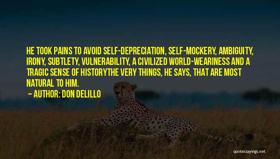 Don DeLillo Quotes: He Took Pains To Avoid Self-depreciation, Self-mockery, Ambiguity, Irony, Subtlety, Vulnerability, A Civilized World-weariness And A Tragic Sense Of Historythe