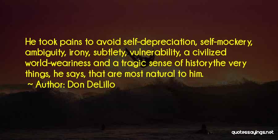 Don DeLillo Quotes: He Took Pains To Avoid Self-depreciation, Self-mockery, Ambiguity, Irony, Subtlety, Vulnerability, A Civilized World-weariness And A Tragic Sense Of Historythe