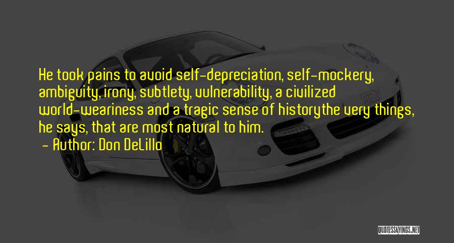 Don DeLillo Quotes: He Took Pains To Avoid Self-depreciation, Self-mockery, Ambiguity, Irony, Subtlety, Vulnerability, A Civilized World-weariness And A Tragic Sense Of Historythe