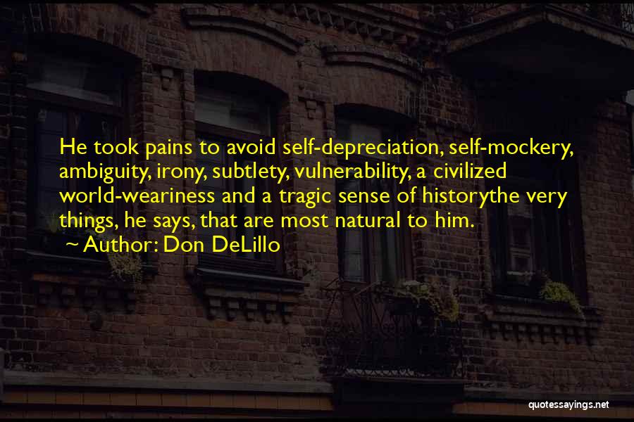 Don DeLillo Quotes: He Took Pains To Avoid Self-depreciation, Self-mockery, Ambiguity, Irony, Subtlety, Vulnerability, A Civilized World-weariness And A Tragic Sense Of Historythe