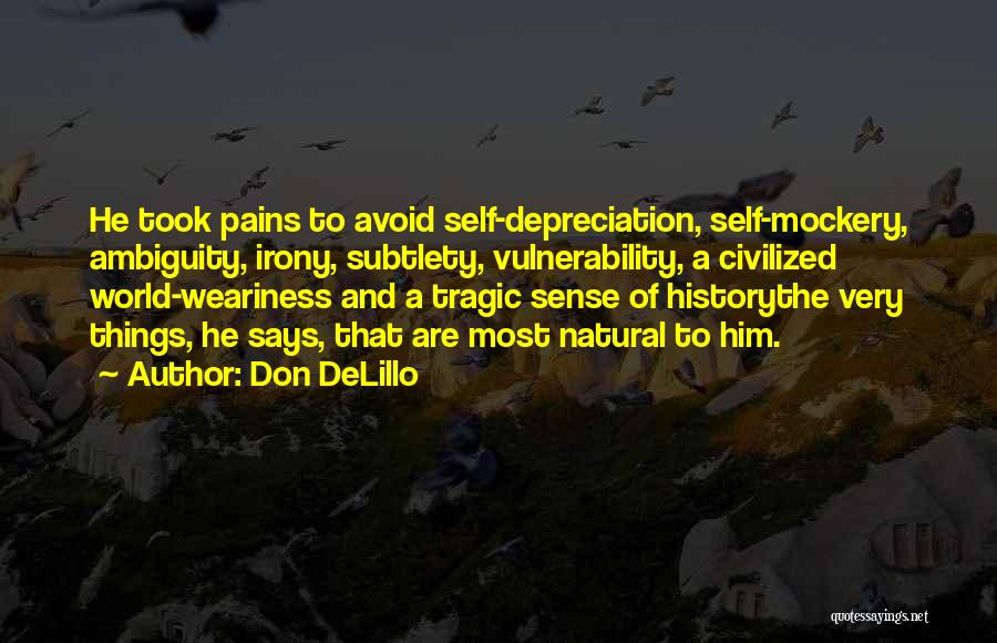 Don DeLillo Quotes: He Took Pains To Avoid Self-depreciation, Self-mockery, Ambiguity, Irony, Subtlety, Vulnerability, A Civilized World-weariness And A Tragic Sense Of Historythe