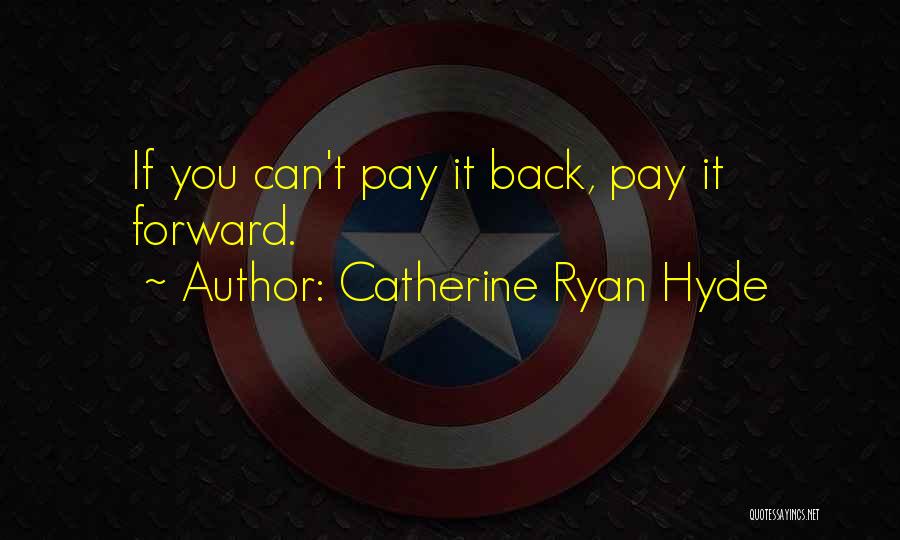 Catherine Ryan Hyde Quotes: If You Can't Pay It Back, Pay It Forward.