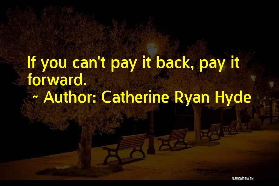 Catherine Ryan Hyde Quotes: If You Can't Pay It Back, Pay It Forward.