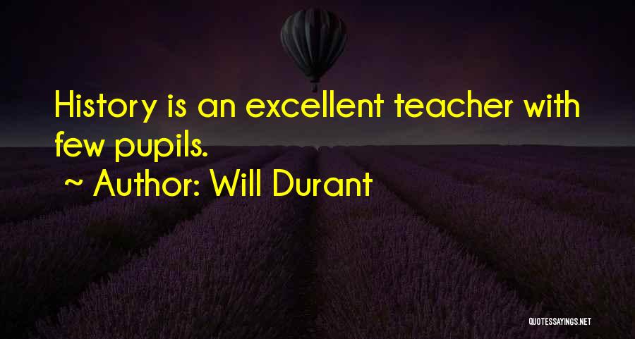 Will Durant Quotes: History Is An Excellent Teacher With Few Pupils.