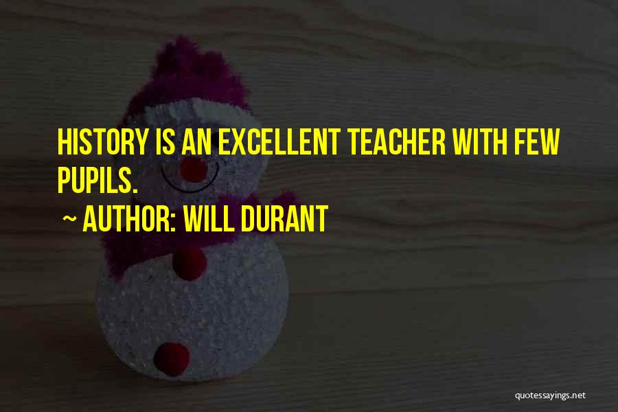 Will Durant Quotes: History Is An Excellent Teacher With Few Pupils.