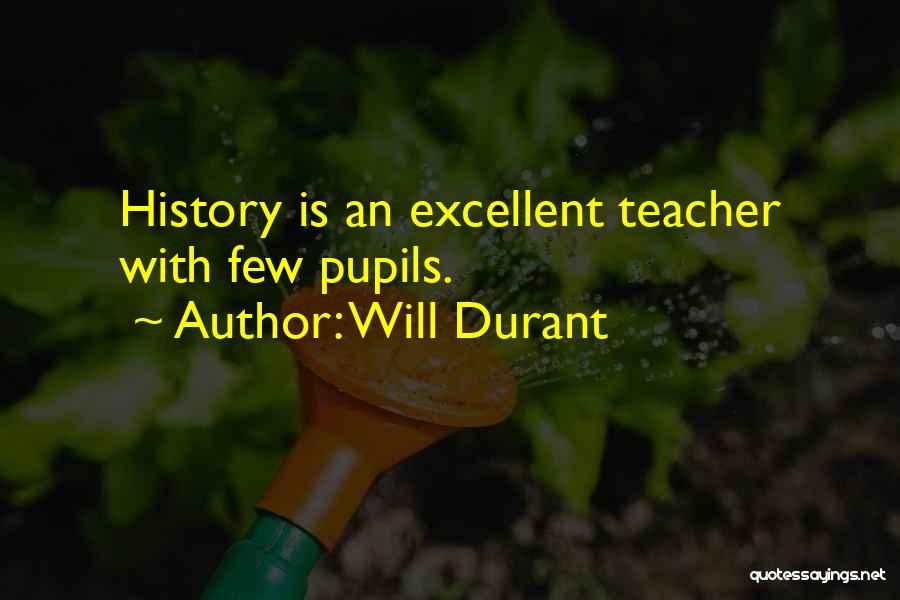 Will Durant Quotes: History Is An Excellent Teacher With Few Pupils.