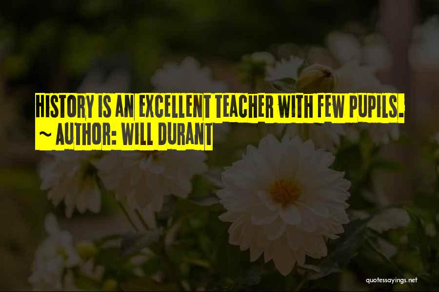 Will Durant Quotes: History Is An Excellent Teacher With Few Pupils.