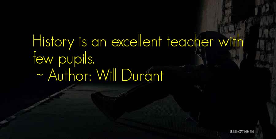 Will Durant Quotes: History Is An Excellent Teacher With Few Pupils.