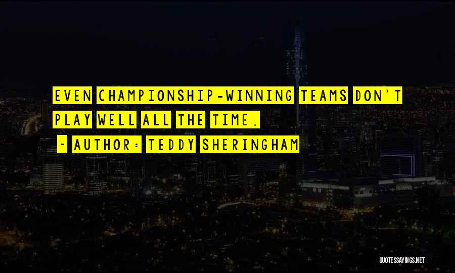 Teddy Sheringham Quotes: Even Championship-winning Teams Don't Play Well All The Time.