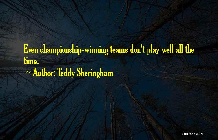Teddy Sheringham Quotes: Even Championship-winning Teams Don't Play Well All The Time.