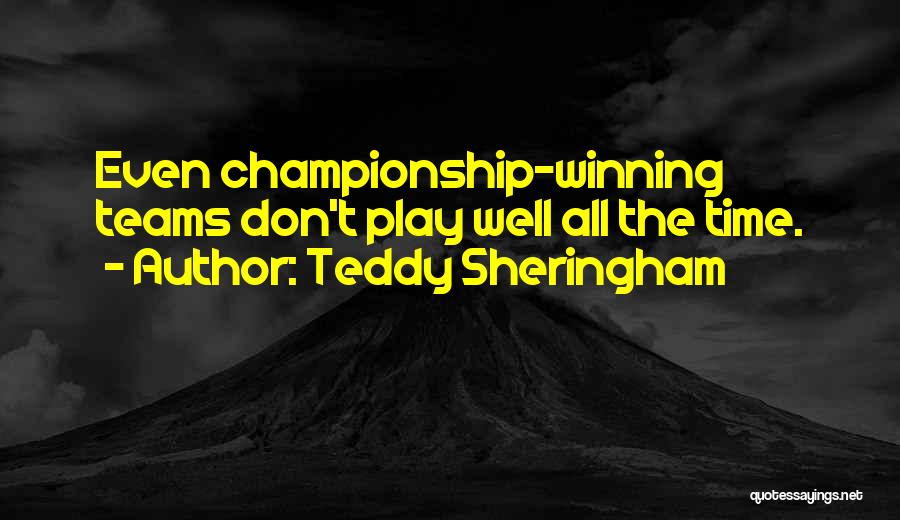 Teddy Sheringham Quotes: Even Championship-winning Teams Don't Play Well All The Time.