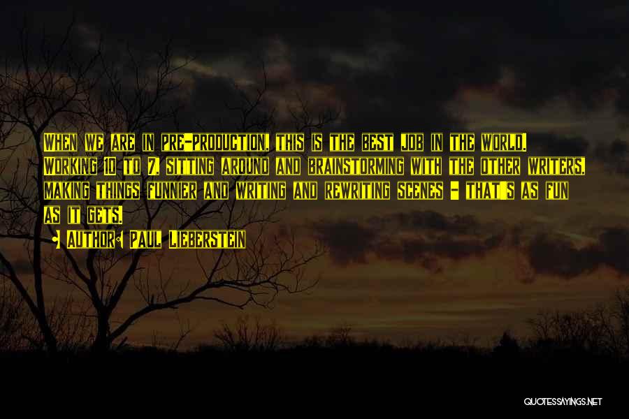 Paul Lieberstein Quotes: When We Are In Pre-production, This Is The Best Job In The World. Working 10 To 7, Sitting Around And