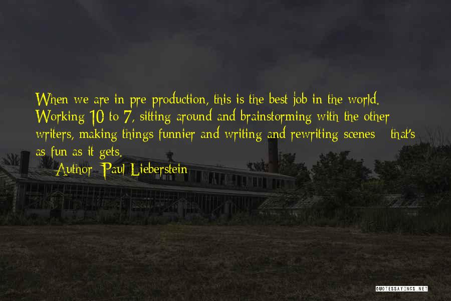 Paul Lieberstein Quotes: When We Are In Pre-production, This Is The Best Job In The World. Working 10 To 7, Sitting Around And