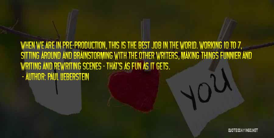 Paul Lieberstein Quotes: When We Are In Pre-production, This Is The Best Job In The World. Working 10 To 7, Sitting Around And