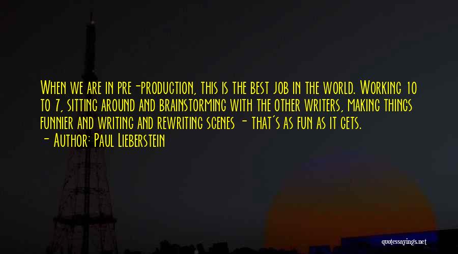 Paul Lieberstein Quotes: When We Are In Pre-production, This Is The Best Job In The World. Working 10 To 7, Sitting Around And