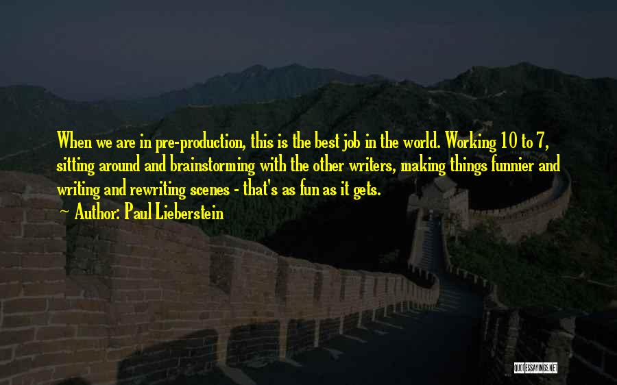 Paul Lieberstein Quotes: When We Are In Pre-production, This Is The Best Job In The World. Working 10 To 7, Sitting Around And