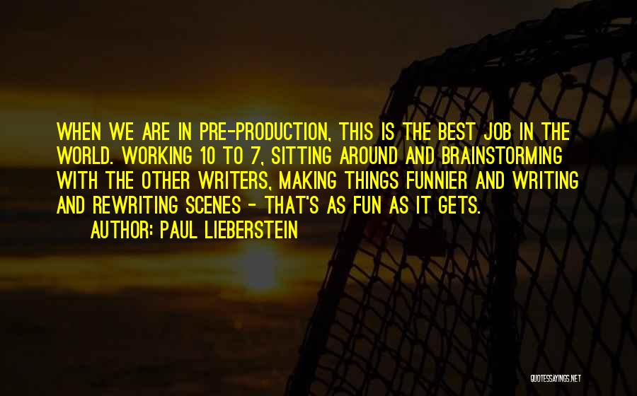 Paul Lieberstein Quotes: When We Are In Pre-production, This Is The Best Job In The World. Working 10 To 7, Sitting Around And