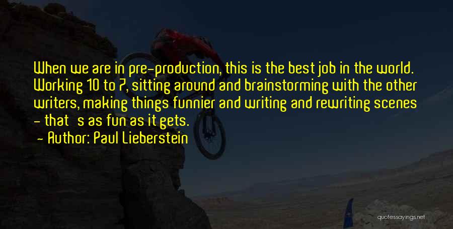 Paul Lieberstein Quotes: When We Are In Pre-production, This Is The Best Job In The World. Working 10 To 7, Sitting Around And