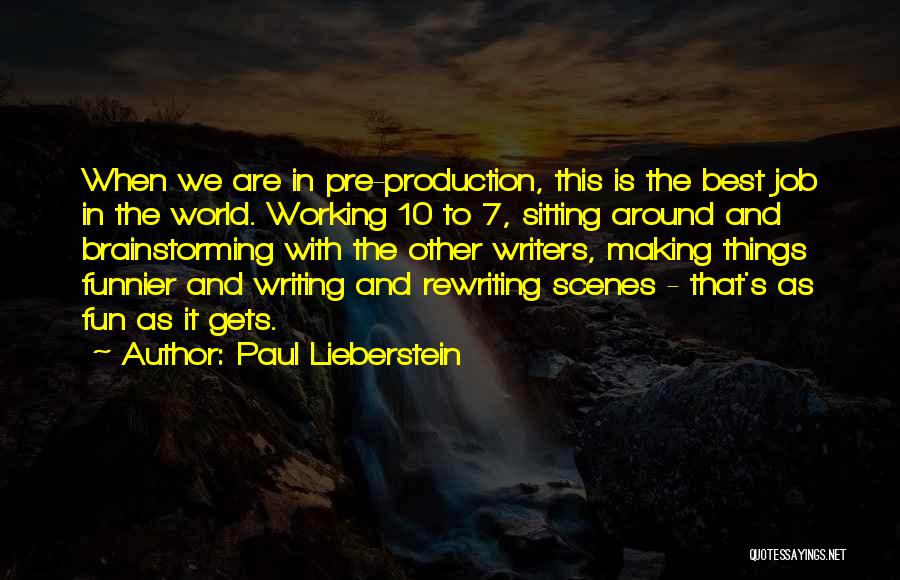 Paul Lieberstein Quotes: When We Are In Pre-production, This Is The Best Job In The World. Working 10 To 7, Sitting Around And