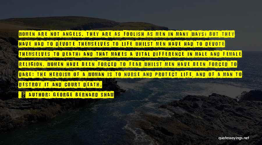 George Bernard Shaw Quotes: Women Are Not Angels. They Are As Foolish As Men In Many Ways; But They Have Had To Devote Themselves