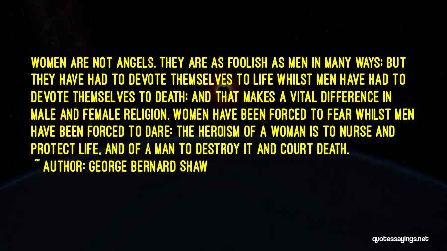 George Bernard Shaw Quotes: Women Are Not Angels. They Are As Foolish As Men In Many Ways; But They Have Had To Devote Themselves