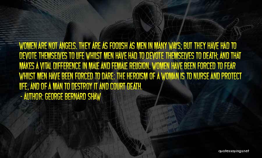 George Bernard Shaw Quotes: Women Are Not Angels. They Are As Foolish As Men In Many Ways; But They Have Had To Devote Themselves