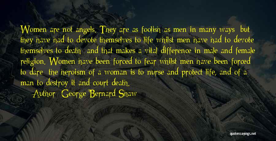 George Bernard Shaw Quotes: Women Are Not Angels. They Are As Foolish As Men In Many Ways; But They Have Had To Devote Themselves