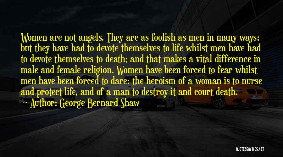 George Bernard Shaw Quotes: Women Are Not Angels. They Are As Foolish As Men In Many Ways; But They Have Had To Devote Themselves