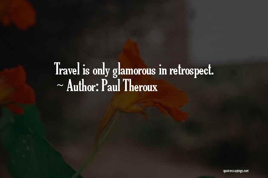 Paul Theroux Quotes: Travel Is Only Glamorous In Retrospect.