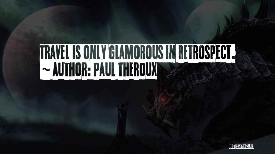 Paul Theroux Quotes: Travel Is Only Glamorous In Retrospect.