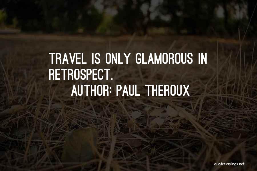 Paul Theroux Quotes: Travel Is Only Glamorous In Retrospect.