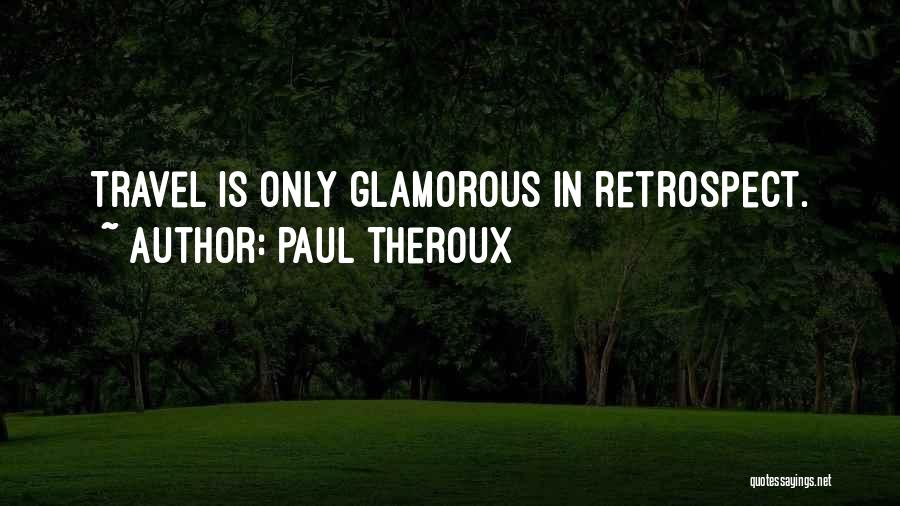 Paul Theroux Quotes: Travel Is Only Glamorous In Retrospect.